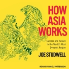 How Asia Works Lib/E: Success and Failure in the World's Most Dynamic Region By Joe Studwell, Nigel Patterson (Read by) Cover Image