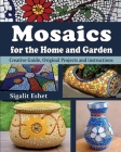 Mosaics for the Home and Garden: Creative Guide, Original Projects and instructions (Art and Crafts Book #1) Cover Image