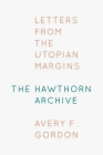 The Hawthorn Archive: Letters from the Utopian Margins By Avery F. Gordon Cover Image