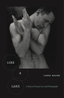 Like a Lake: A Story of Uneasy Love and Photography By Carol Mavor Cover Image