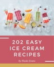202 Easy Ice Cream Recipes: Make Cooking at Home Easier with Easy Ice Cream Cookbook! By Nicole Evans Cover Image