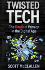 Twisted Tech: The Death of Privacy in the Digital Age By Scott McClallen Cover Image