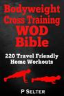 Bodyweight Cross Training WOD Bible: 220 Travel Friendly Home Workouts Cover Image