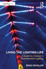 Living the Lighting Life: A Guide to a Career in Entertainment Lighting By Brad Schiller Cover Image