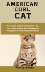 American Curl Cat: The absolute guide on American curl cat, care, training, housing, diet, personality and management (for both adults an By Philip Baker Cover Image