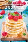 36 Meal Recipes for People Who Have Had a Loss of Appetite: All Natural Foods Packed With Nutrients to Help You Increase Hunger and Improve Appetite By Joe Correa Csn Cover Image