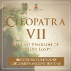 Cleopatra VII: The Last Pharaoh of Ancient Egypt - History Picture Books Children's Ancient History By Baby Professor Cover Image