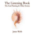 The Listening Book: The Soul Painting & Other Stories (Listening Books #1) By James Webb, Mark L. Lewis (Photographer) Cover Image