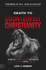 Death to Counterfeit Christianity: Become the Revival Remnant that Releases Open Heavens Through Prayer By Lydia S. Marrow, John Kilpatrick (Foreword by) Cover Image