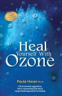Heal Yourself With Ozone: Practical Suggestions For Oxygen Based Approaches To Healing By Paula Horan Ph. D. Cover Image