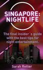 Singapore: Nightlife: The final insider´s guide written by locals in-the-know with the best tips for night entertainment. By Sarah Retter Cover Image