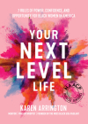 Your Next Level Life: 7 Rules of Power, Confidence, and Opportunity for Black Women in America (Gift for black women) By Karen Arrington Cover Image