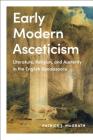 Early Modern Asceticism: Literature, Religion, and Austerity in the English Renaissance By Patrick J. McGrath Cover Image