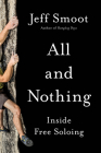 All and Nothing: Inside Free Soloing By Jeff Smoot Cover Image