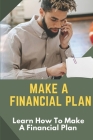 Make A Financial Plan: Learn How To Make A Financial Plan: Plan To Manage Money Cover Image