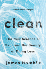 Clean: The New Science of Skin and the Beauty of Doing Less By James Hamblin Cover Image