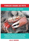 Fiddler Crabs as Pets: A Fiddler Crab Care Guide By Lolly Brown Cover Image