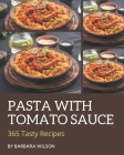 365 Tasty Pasta with Tomato Sauce Recipes: Best Pasta with Tomato Sauce Cookbook for Dummies Cover Image