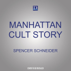 Manhattan Cult Story: My Unbelievable True Story of Sex, Crimes, Chaos, and Survival Cover Image