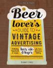 The Beer Lover's Guide to Vintage Advertising: Featuring Hundreds of Classic Beer, Ale & Lager Ads from American History Cover Image