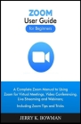 ZOOM User Guide for Beginners: A Complete Zoom Manual to Using Zoom for Virtual Meetings, Video Conferencing, Live Streaming and Webinars; Including Cover Image