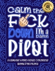 Calm The F*ck Down I'm a pilot: Swear Word Coloring Book For Adults: Humorous job Cusses, Snarky Comments, Motivating Quotes & Relatable pilot Reflect By Swear Word Coloring Book Cover Image