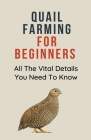 Quail Farming for Beginners: All The Vital Details You Must Know By Franc Cover Image