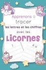 Apprenons à tracer les lettres et les chiffres avec les licornes: Cahier pour apprendre à écrire les lettres en majuscules et minuscules et les chiffr By Abc Amuse Cover Image