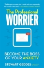 The Professional Worrier: Become the Boss of Your Anxiety By Stewart Geddes Cover Image