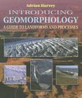Introducing Geomorphology: A Guide to Landforms and Processes (Introducing Earth and Environmental Sciences) By Adrian Harvey Cover Image
