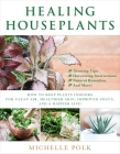 Healing Houseplants: How to Keep Plants Indoors for Clean Air, Healthier Skin, Improved Focus, and a Happier Life! By Michelle Polk Cover Image