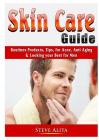 Skin Care Guide: Routines Products, Tips, for Acne, Anti Aging, & Looking your Best for Men By Steve Alita Cover Image