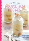 Tiny Book of Mason Jar Recipes: Small Jar Recipes for Beverages, Desserts & Gifts to Share (Tiny Books) By Phyllis Hoffman Depiano (Editor) Cover Image