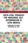 Socio-Legal Struggles for Indigenous Self-Determination in Latin America: Reimagining the Nation, Reinventing the State (Indigenous Peoples and the Law) By Roger Merino Cover Image