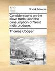 Considerations on the Slave Trade; And the Consumption of West India Produce. Cover Image