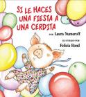 Si le haces una fiesta a una cerdita: If You Give a Pig a Party (Spanish edition) (If You Give...) By Laura Numeroff, Felicia Bond (Illustrator) Cover Image