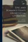 Epic and Romance Essays on Medieval Literature By William Paton Ker, W. P. Ker Cover Image