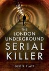 The London Underground Serial Killer By Geoff Platt Cover Image