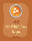 Hello! 250 Potato Soup Recipes: Best Potato Soup Cookbook Ever For Beginners [Soup Dumpling Book, Pumpkin Soup Recipe, Cabbage Soup Recipe, Tomato Sou Cover Image