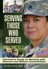 Serving Those Who Served: Librarian's Guide to Working with Veteran and Military Communities By Sarah Lemire, Kristen J. Mulvihill Cover Image