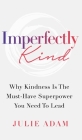 Imperfectly Kind: Why Kindness Is The Must-Have Superpower You Need To Lead Cover Image