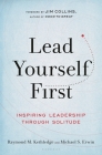 Lead Yourself First: Inspiring Leadership Through Solitude By Raymond M. Kethledge, Michael S. Erwin, Jim Collins (Introduction by) Cover Image