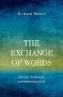 The Exchange of Words: Speech, Testimony, and Intersubjectivity By Richard Moran Cover Image