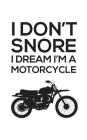 I Don't Snore I Dream I'm a Motorcycle: I Don't Snore, I Dream I'm a Motorcycle - Notebook With Bike as a Funny Doodle Diary Book Gift Idea For Snorin By I. Don't Snore Cover Image