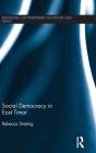 Social Democracy in East Timor (Routledge Contemporary Southeast Asia) By Rebecca Strating Cover Image