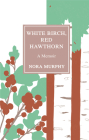 White Birch, Red Hawthorn: A Memoir By Nora Murphy Cover Image