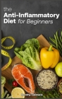 The Anti-inflammatory Diet For Beginners: Easy Recipes to Heal the Immune System By Dorothy Calimeris Cover Image