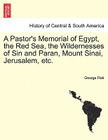 A Pastor's Memorial of Egypt, the Red Sea, the Wildernesses of Sin and Paran, Mount Sinai, Jerusalem, Etc. Cover Image