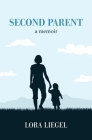 Second Parent: a memoir By Lora Liegel Cover Image