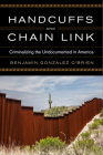 Handcuffs and Chain Link: Criminalizing the Undocumented in America (Race) By Benjamin Gonzalez O'Brien Cover Image